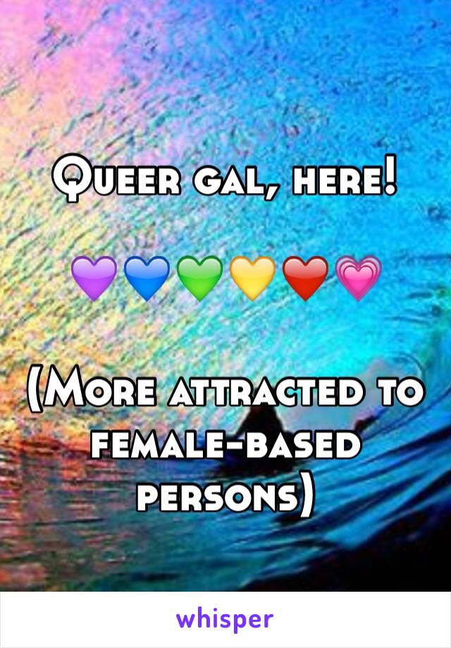 Queer gal, here!

💜💙💚💛❤️💗

(More attracted to female-based persons)