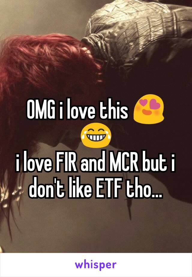 OMG i love this 😍😂
i love FIR and MCR but i don't like ETF tho...