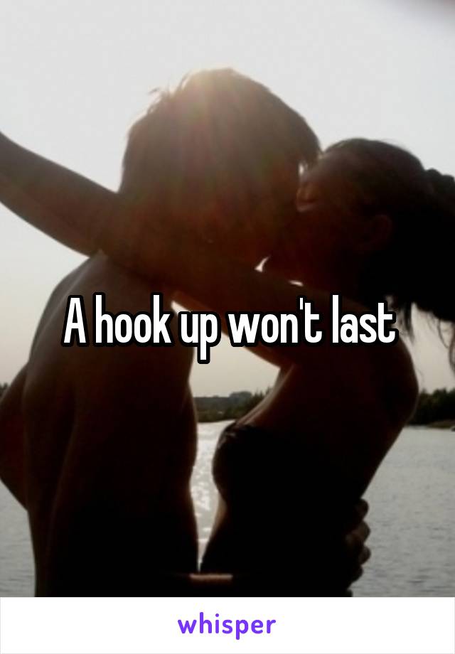 A hook up won't last