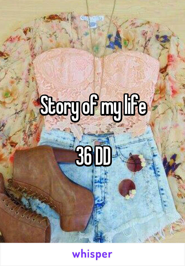 Story of my life

36 DD