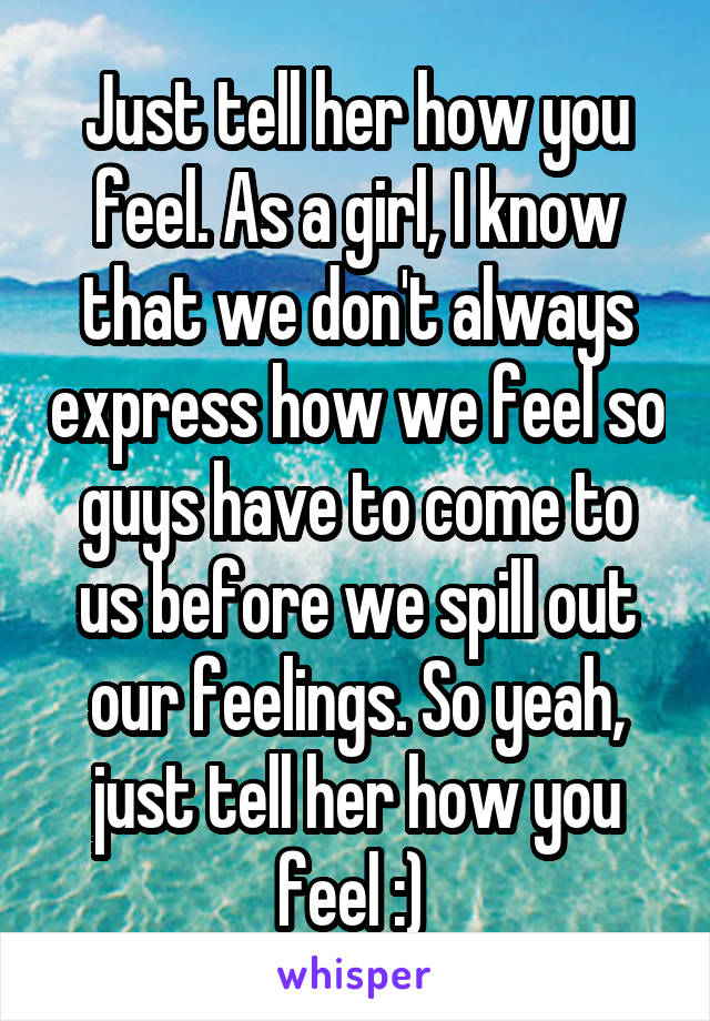 just-tell-her-how-you-feel-as-a-girl-i-know-that-we-don-t-always-express-how-we-feel-so-guys