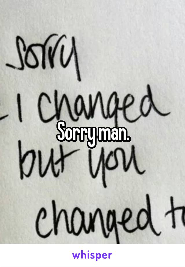 Sorry man.