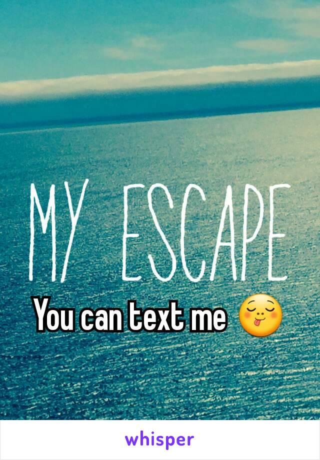 You can text me 😋