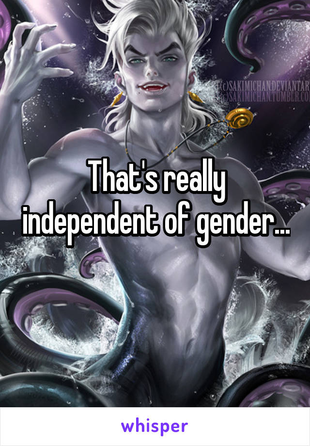 That's really independent of gender... 