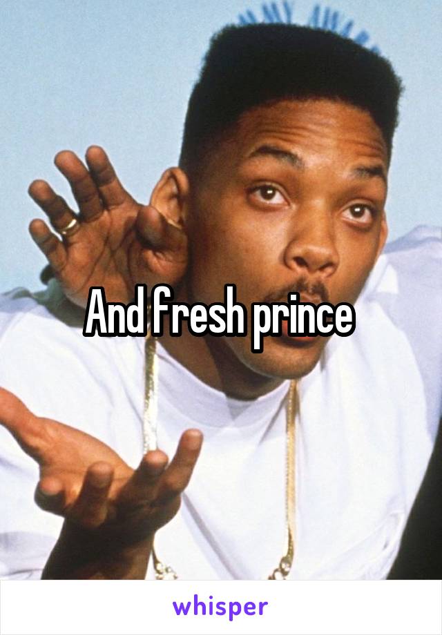 And fresh prince 