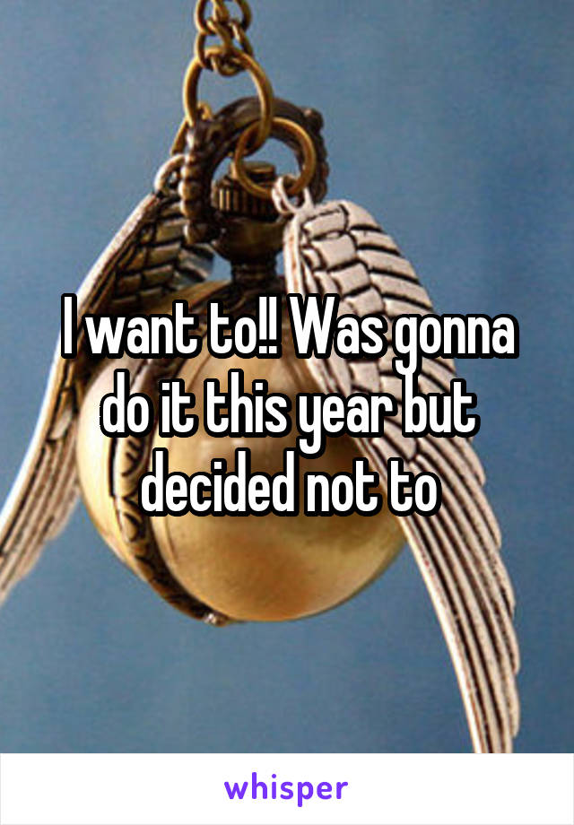 I want to!! Was gonna do it this year but decided not to