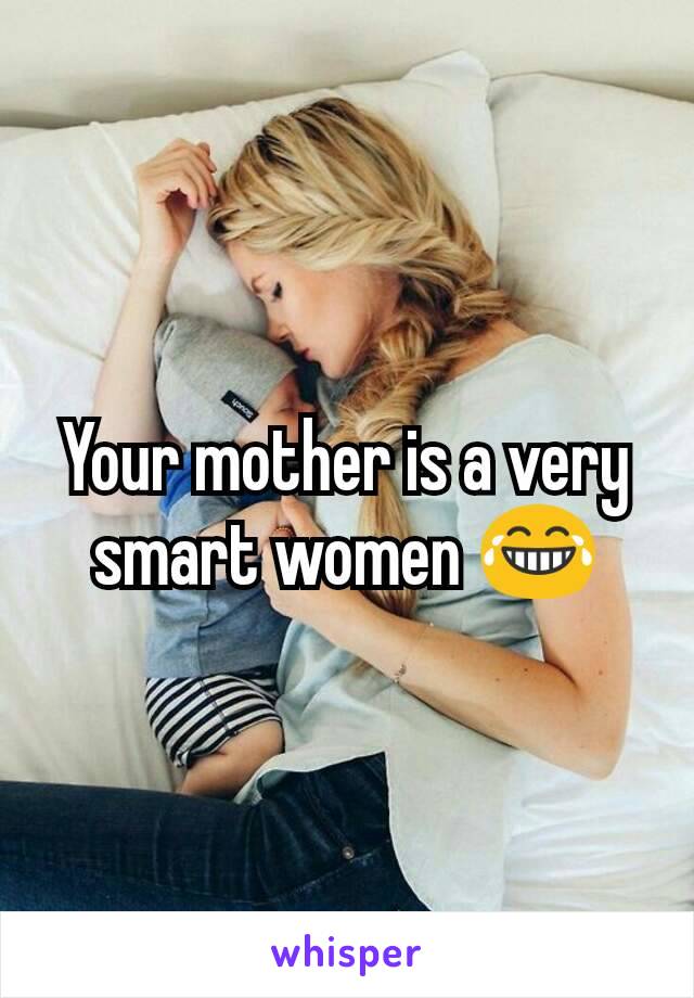 Your mother is a very smart women 😂