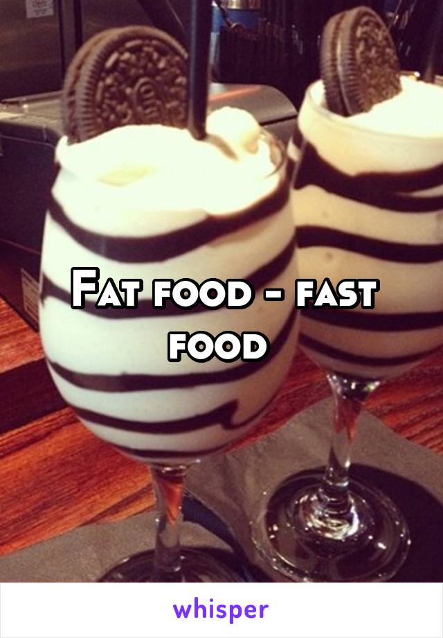 Fat food - fast food 