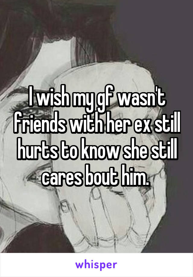 i-wish-my-gf-wasn-t-friends-with-her-ex-still-hurts-to-know-she-still