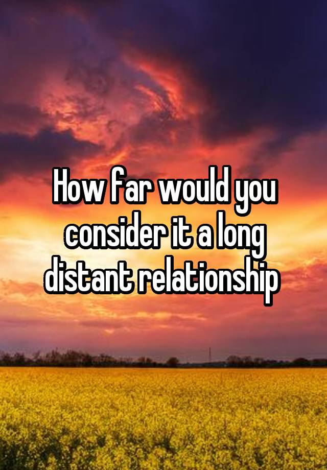 how-far-would-you-consider-it-a-long-distant-relationship