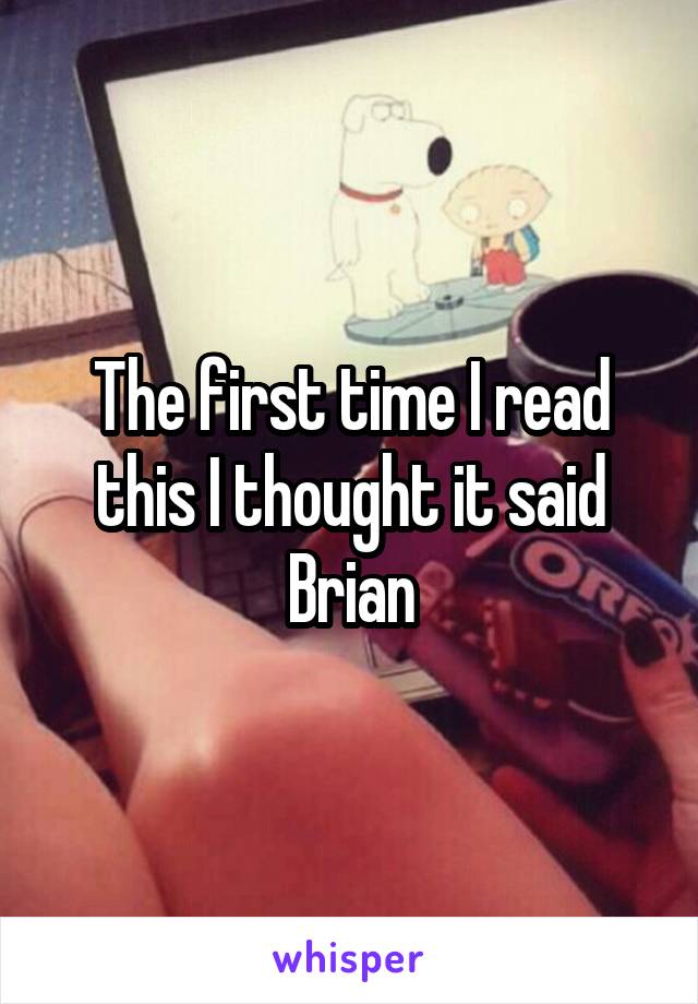 The first time I read this I thought it said Brian