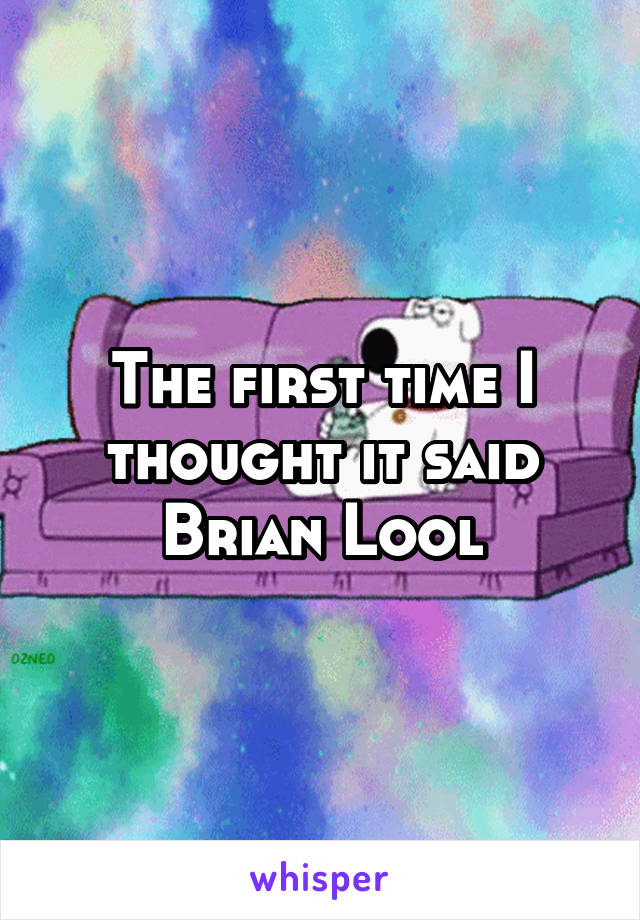 The first time I thought it said Brian Lool