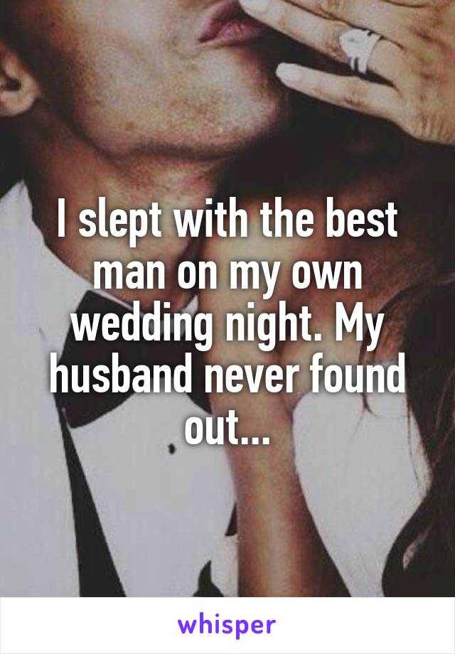 I slept with the best man on my own wedding night. My husband never found out...