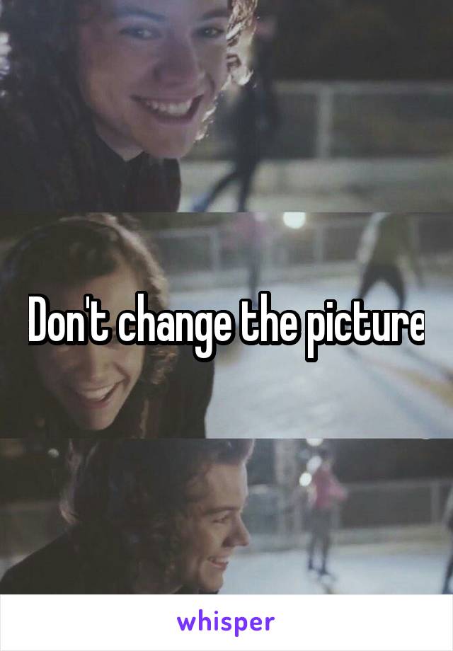 Don't change the picture