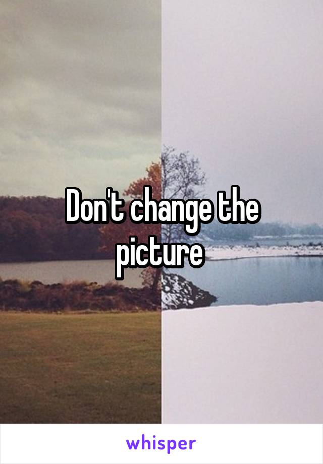 Don't change the picture 