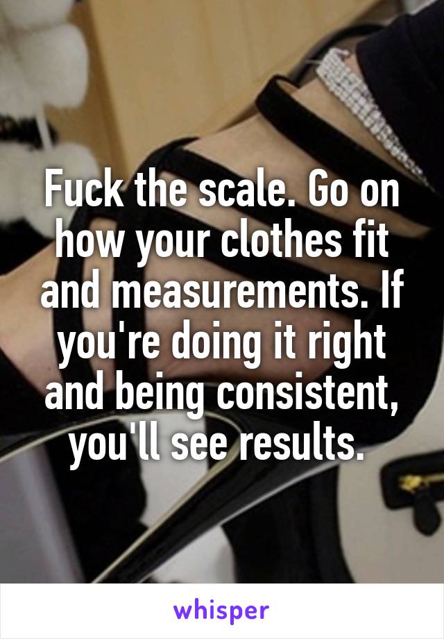 Fuck the scale. Go on how your clothes fit and measurements. If you're doing it right and being consistent, you'll see results. 