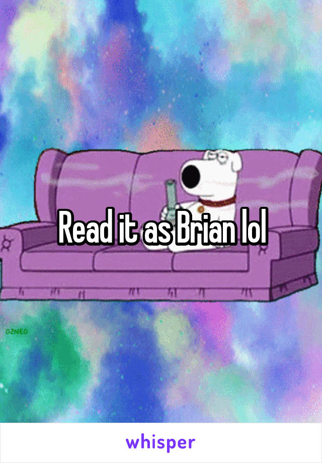 Read it as Brian lol