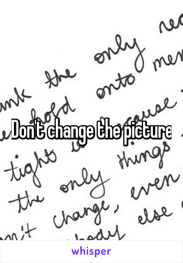 Don't change the picture