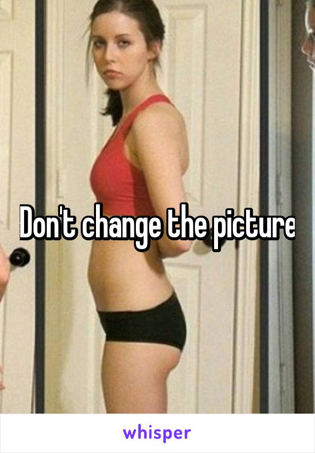 Don't change the picture