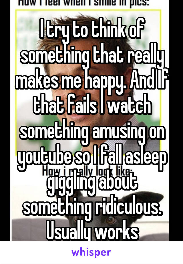 I try to think of something that really makes me happy. And If that fails I watch something amusing on youtube so I fall asleep giggling about something ridiculous. Usually works