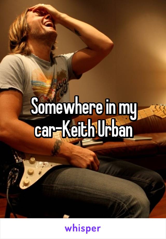 Somewhere in my car-Keith Urban