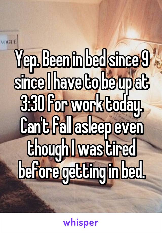 Yep. Been in bed since 9 since I have to be up at 3:30 for work today. Can't fall asleep even though I was tired before getting in bed.