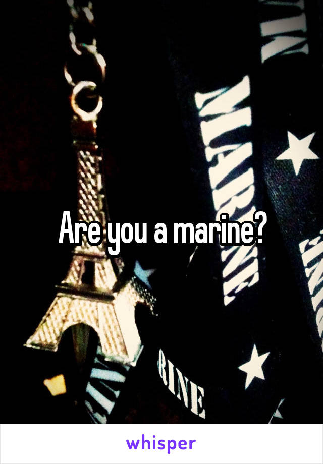 Are you a marine?