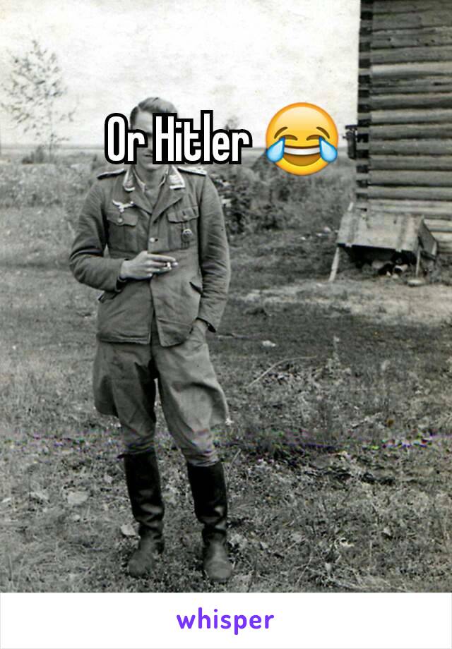 Or Hitler 😂