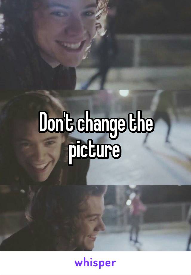 Don't change the picture 