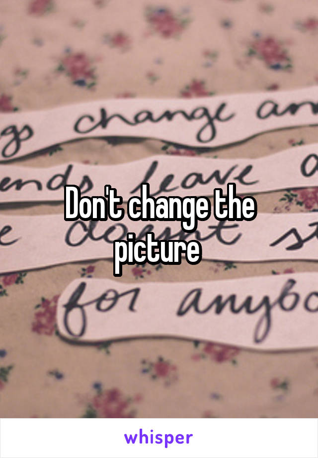 Don't change the picture 