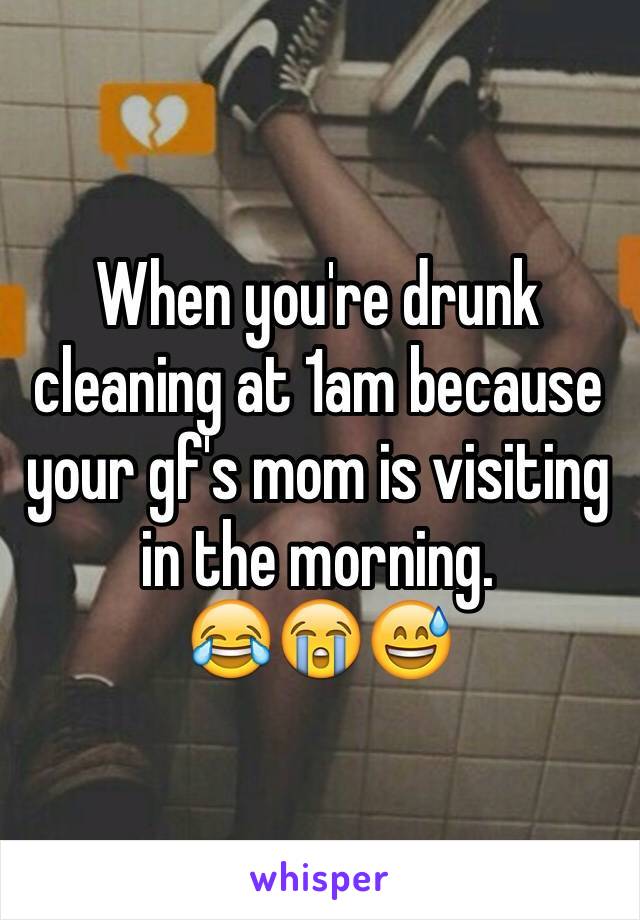 When you're drunk cleaning at 1am because your gf's mom is visiting in the morning. 
😂😭😅