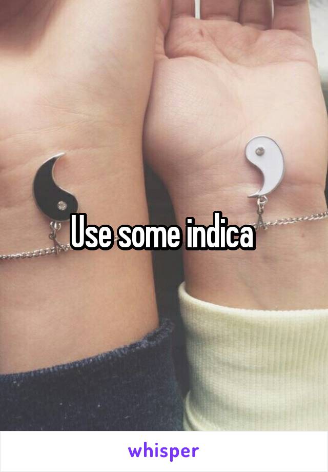 Use some indica 