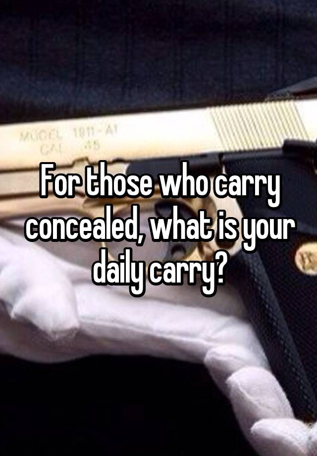 For those who carry concealed, what is your daily carry?