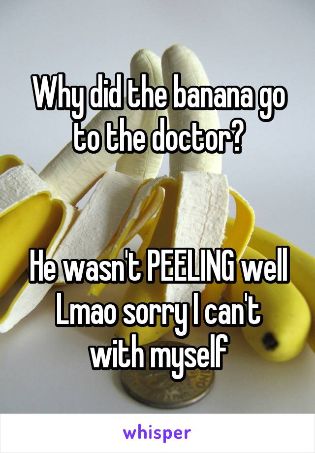 Why did the banana go to the doctor?


He wasn't PEELING well
Lmao sorry I can't with myself