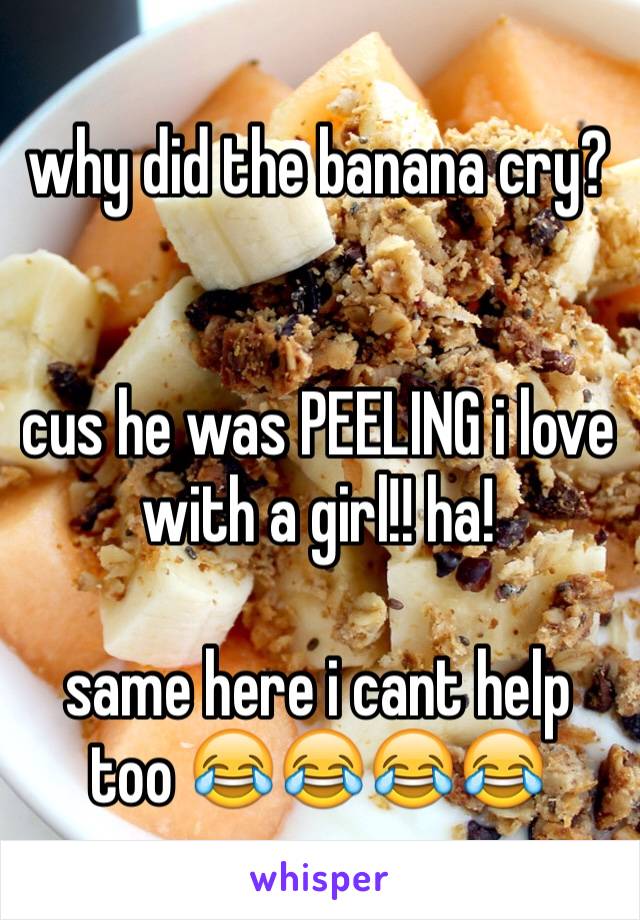 why did the banana cry?


cus he was PEELING i love with a girl!! ha!

same here i cant help too 😂😂😂😂