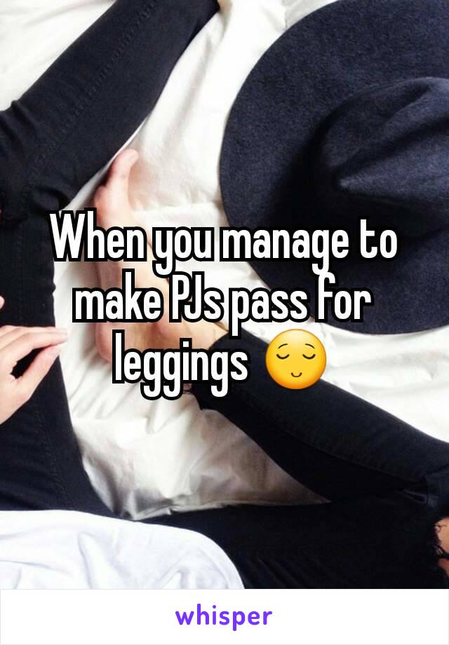 When you manage to make PJs pass for leggings 😌