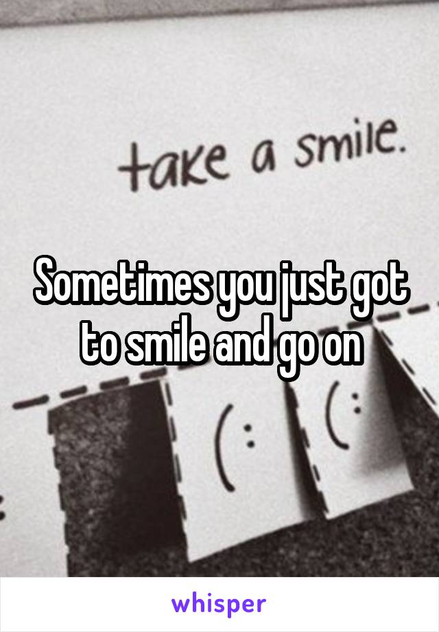 Sometimes you just got to smile and go on