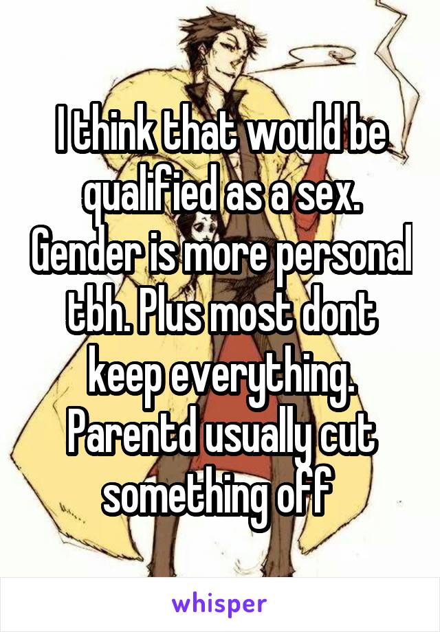 I think that would be qualified as a sex. Gender is more personal tbh. Plus most dont keep everything. Parentd usually cut something off 