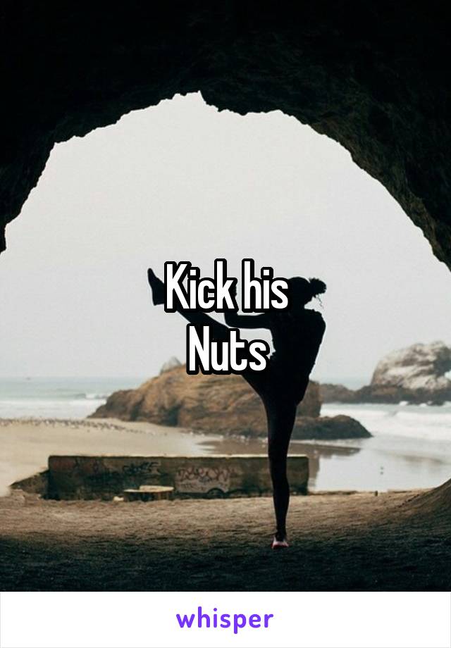 Kick his
Nuts