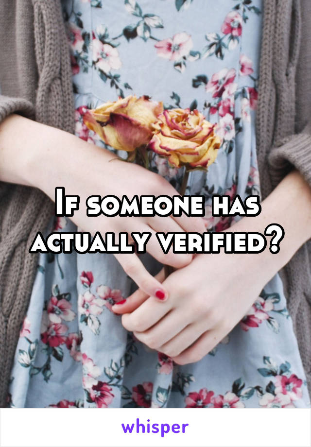 If someone has actually verified?
