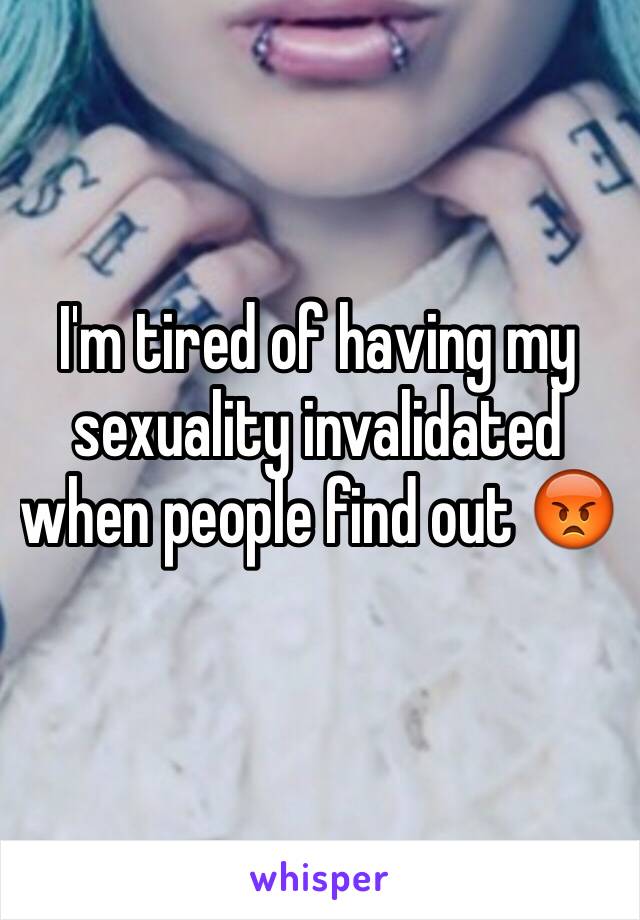 I'm tired of having my sexuality invalidated when people find out 😡