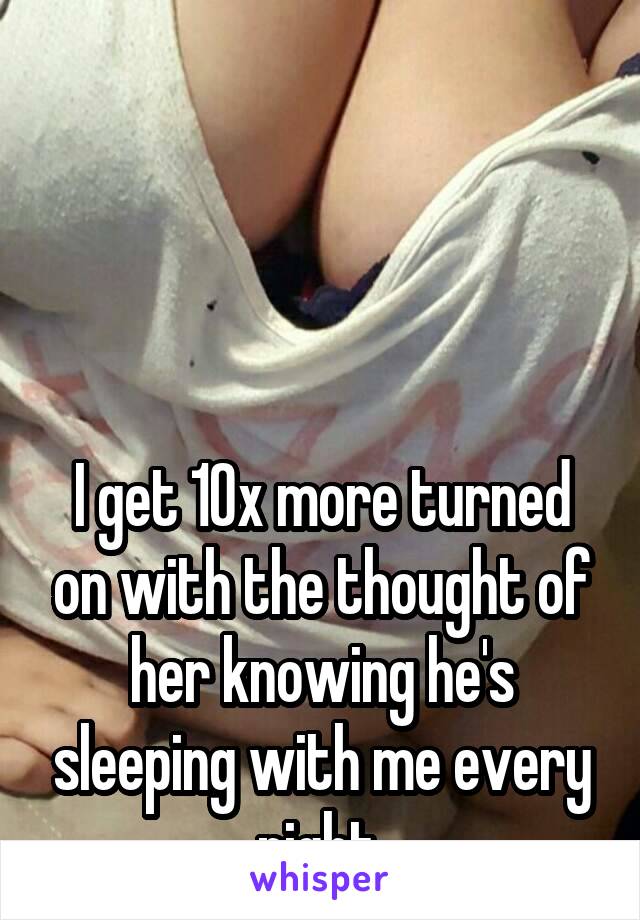 




I get 10x more turned on with the thought of her knowing he's sleeping with me every night.