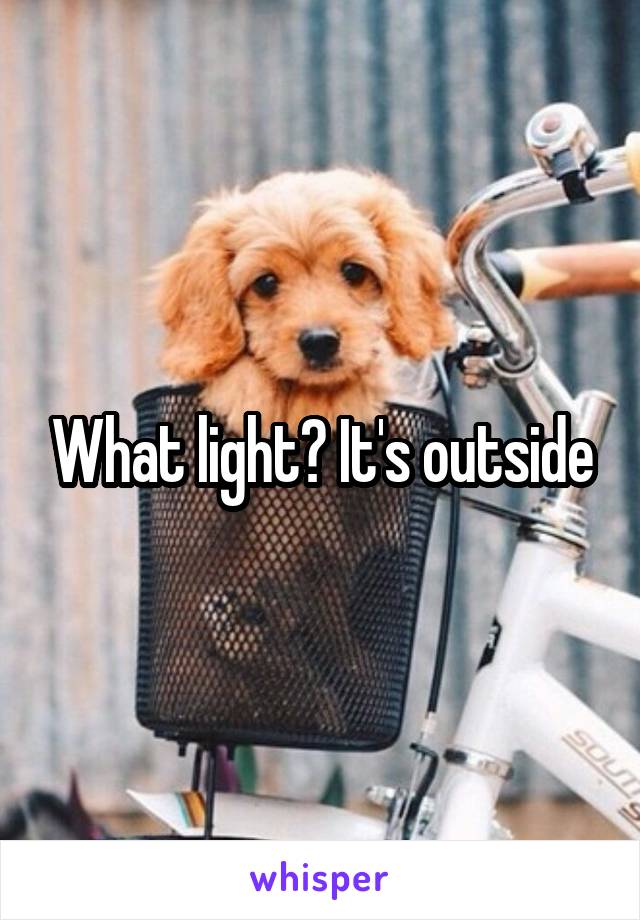 What light? It's outside