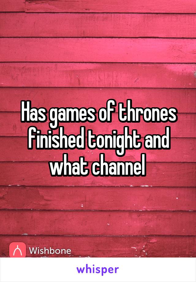 Has games of thrones finished tonight and what channel 