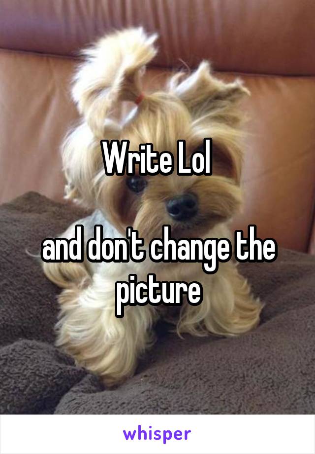 Write Lol 

and don't change the picture