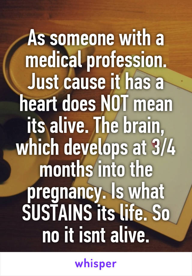 As someone with a medical profession. Just cause it has a heart does NOT mean its alive. The brain, which develops at 3/4 months into the pregnancy. Is what SUSTAINS its life. So no it isnt alive.