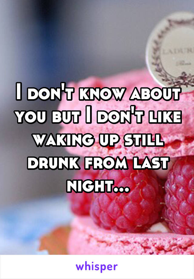 I don't know about you but I don't like waking up still drunk from last night...