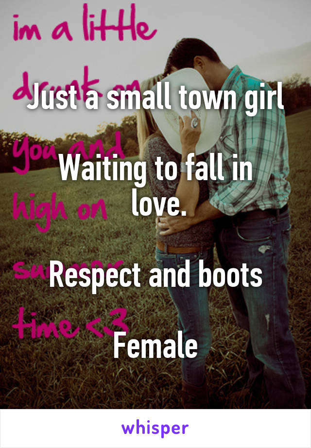 Just a small town girl

Waiting to fall in
 love.

Respect and boots

Female