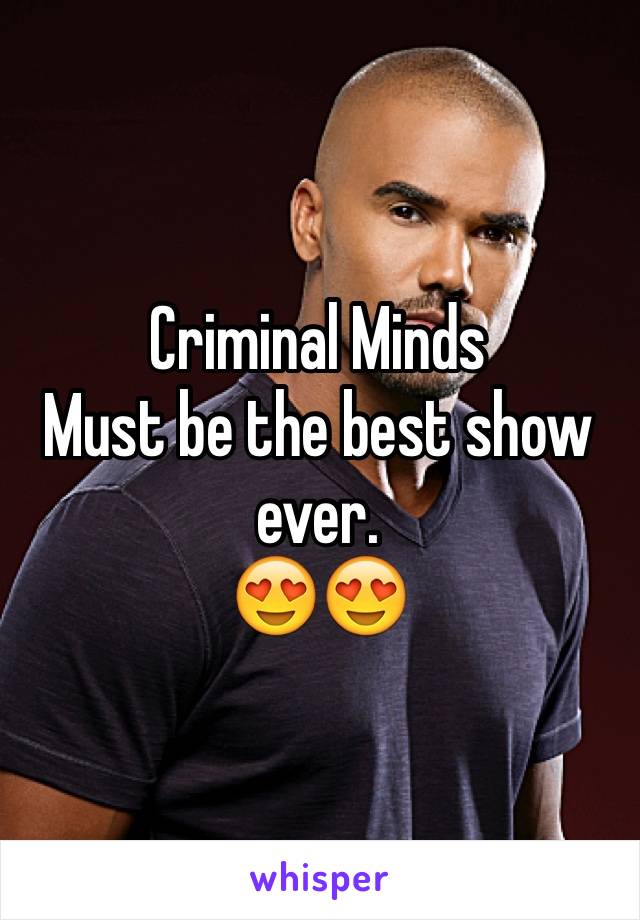 Criminal Minds 
Must be the best show ever. 
😍😍