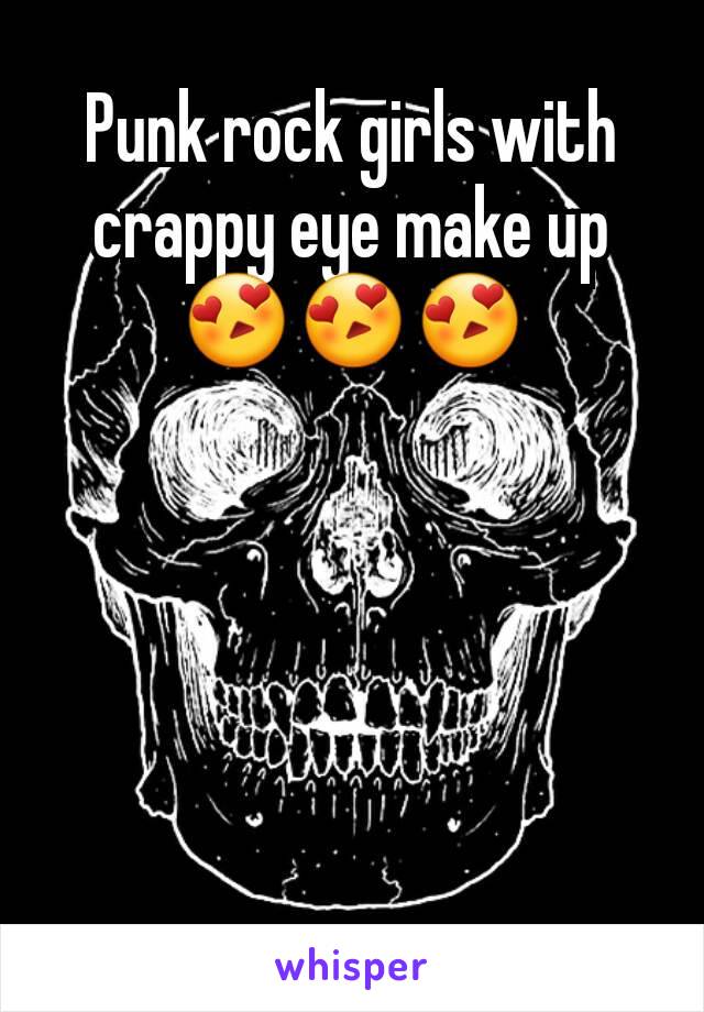 Punk rock girls with crappy eye make up 😍😍😍